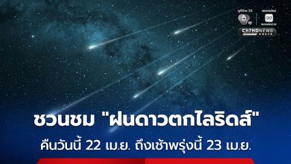รับชมได้ทั่วประเทศ ! ปรากฏการณ์ “ฝนดาวตกไลริดส์” ในคืนวันนี้ 22 เมษายน ถึงเช้าวันพรุ่งนี้ 23 เมษายน