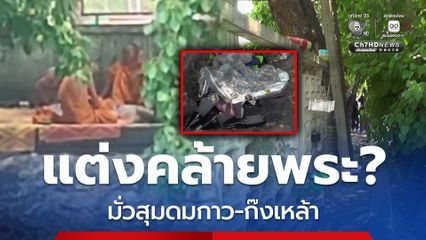 เร่งกวาดล้าง กลุ่มชายแต่งกายคล้ายพระ มั่วสุมดมกาว-ก๊งเหล้า สร้างความเสื่อมเสีย