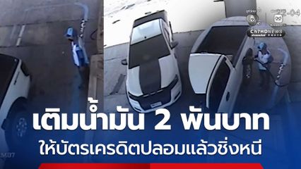 โจรในคราบลูกค้า เติมน้ำมัน 2 พันบาท ให้บัตรเครดิตปลอมแล้วชิ่งหนี