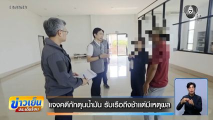 แจงคดีกักตุนน้ำมัน รับเรือถึงช้าแต่มีเหตุผล