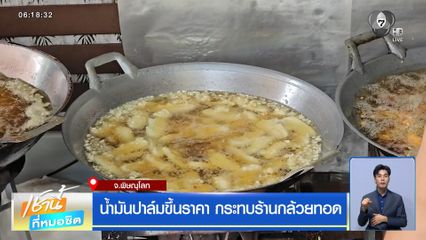 น้ำมันปาล์มขึ้นราคา กระทบร้านกล้วยทอด จ.พิษณุโลก