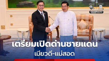 “สีหศักดิ์“ เผยข่าวดี “ไทย-เมียนมา” จะกลับมาเปิดด่าน “เมียวดี-แม่สอด” เร็ว ๆ นี้