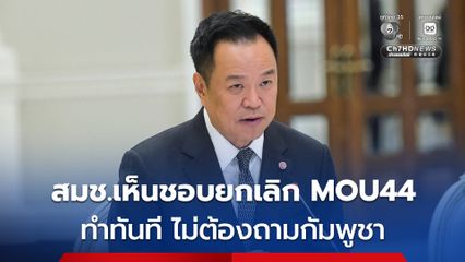 นายกฯ เผย สมช.เห็นชอบยกเลิก MOU 44 ทำได้ทันที ไม่ต้องถามความเห็นกัมพูชา