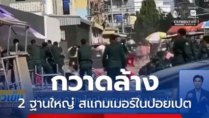 กวาดล้าง 2 ฐานใหญ่ สแกมเมอร์ในปอยเปต