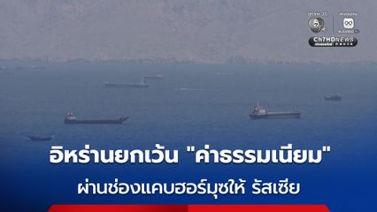 อิหร่านยกเว้น ค่าธรรมเนียม ผ่านช่องแคบฮอร์มุซให้รัสเซีย-ประเทศมิตร