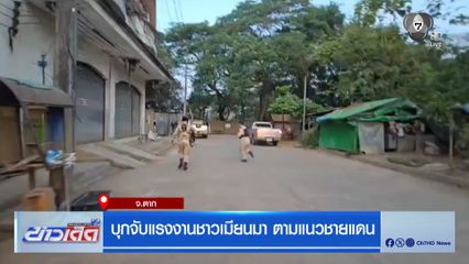 บุกจับแรงงานชาวเมียนมา ตามแนวชายแดน