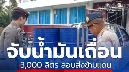 จับน้ำมันเถื่อน 3,000 ลิตร ลอบส่งข้ามแดน
