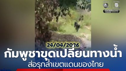 กัมพูชาขุดเปลี่ยนทางน้ำ ส่อรุกล้ำไทย