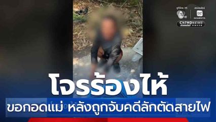 โจรร้องไห้ขอกอดแม่ หลังถูกจับคดีลักตัดสายไฟ