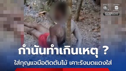 ญาติร้องกำนันทำเกินเหตุ ? ใส่กุญแจมือติดต้นไม้ ตบ เตะ เคาะรังมดแดงใส่ อ้างลงโทษขโมยด้วง