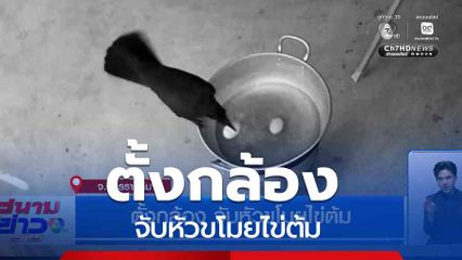 ตั้งกล้อง จับหัวขโมยไข่ต้ม จ.นครราชสีมา