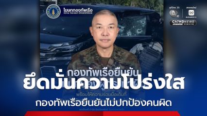 ยึดมั่นความโปร่งใส กองทัพเรือยืนยันไม่ปกป้องคนผิด