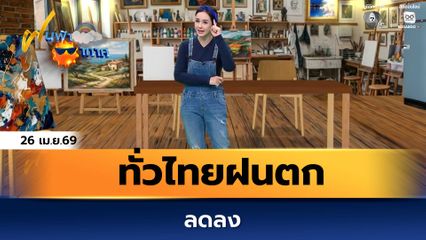 ฝนฟ้าอากาศ 26 เม.ย.69 | ทั่วไทยฝนตกลดลง