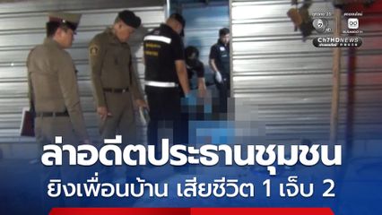ล่าอดีตประธานชุมชน หลังใช้อาวุธปืนยิงเพื่อนบ้าน เสียชีวิต 1 เจ็บ 2