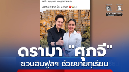 ดรามา "ศุภจี" ชวนอินฟูลฯ ช่วยขายทุเรียน