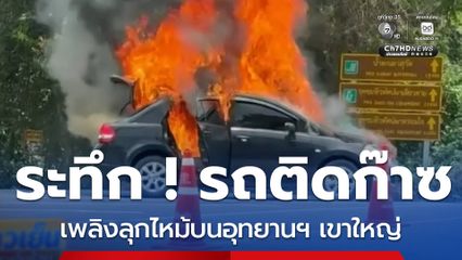 ระทึก เพลิงไหม้รถติดก๊าซบนอุทยานฯ เขาใหญ่