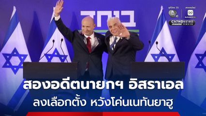 สองอดีตผู้นำอิสราเอล ผนึกกำลังสู้ ลงเลือกตั้งแข่ง เนทันยาฮู