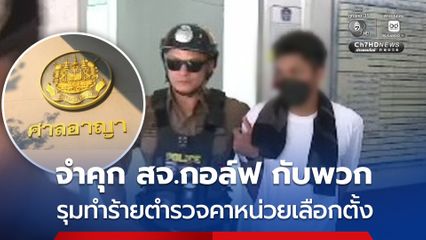 ศาลอาญา สั่งจำคุก สจ.กอล์ฟ กับพวก รุมทำร้ายตำรวจคาหน่วยเลือกตั้ง