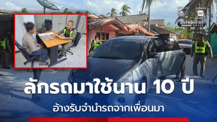 ติดตามรถลักมากว่า 10 ปี คืนเจ้าของตัวจริง ผู้ต้องหาอ้าง รับจำนำรถจากเพื่อนมา ในราคา 50,000 บาท