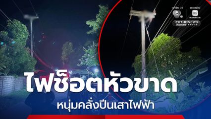 ไฟช็อตหัวขาด หนุ่มคลั่งปีนเสาไฟฟ้า
