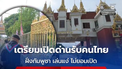 ด่านคลองลึก เตรียมเปิดด่านรับคนไทยกลับประเทศ ขณะที่ ฝั่งกัมพูชายังเล่นแง่ ไม่ยอมเปิดด่านตามนัด