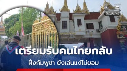 ด่านคลองลึก เตรียมรับคนไทยกลับประเทศ ขณะที่ ฝั่งกัมพูชายังเล่นแง่ ไม่ยอมเปิดตามนัด