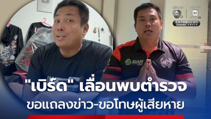 เบิร์ด วันว่างๆ เลื่อนพบตำรวจ ขอแถลงข่าว-ขอโทษผู้เสียหายก่อน