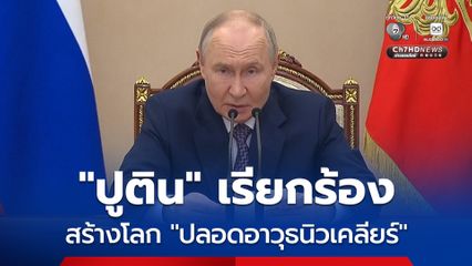 “วลาดิเมียร์ ปูติน” เรียกร้องนานาชาติร่วมมือกันสร้างโลก “ปลอดอาวุธนิวเคลียร์” 