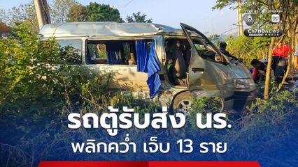 รถตู้รับส่ง นร. พลิกคว่ำ ได้รับบาดเจ็บ 13 ราย ตร. เร่งหาสาเหตุของอุบัติครั้งนี้