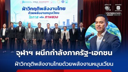 จุฬาฯ ผนึกกำลังภาครัฐ-เอกชน ฝ่าวิกฤติพลังงานไทยด้วยพลังงานหมุนเวียน หนุนนโยบายพลังงานยั่งยืนผ่านงานวิจัยที่แข็งแกร่ง