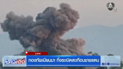 กองทัพเมียนมา ทิ้งระเบิดสะเทือนชายแดน
