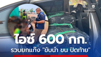 จับยกแก๊ง ขนไอซ์ 600 กก. มาเป็นคาราวาน รถนำ รถขน รถปิดท้ายขบวน