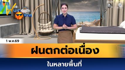 ฝนฟ้าอากาศ 1 พ.ค.69 | ทั่วไทยมีฝนตกต่อเนื่องในหลายพื้นที่