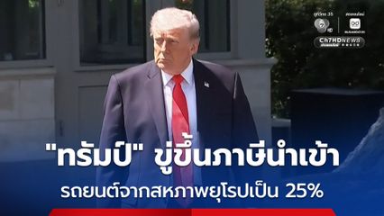 “ทรัมป์” ขู่ขึ้นภาษีนำเข้ารถยนต์-รถบรรทุกจากสหภาพยุโรปเป็น 25% อ้าง EU ไม่ทำข้อตกลงการค้า