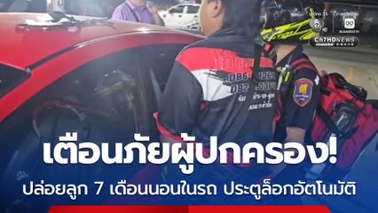 เตือนภัยผู้ปกครอง ปล่อยลูก 7 เดือนนอนในรถ ประตูล็อกอัตโนมัติ
