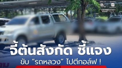 เพจฯ ดัง จี้ต้นสังกัด ชี้แจงนำรถหลวงไปตีกอล์ฟ