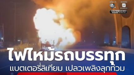 ระทึก ไฟไหม้รถบรรทุกแบตเตอรี่ลิเทียม เปลวเพลิงท่วมทางด่วน 