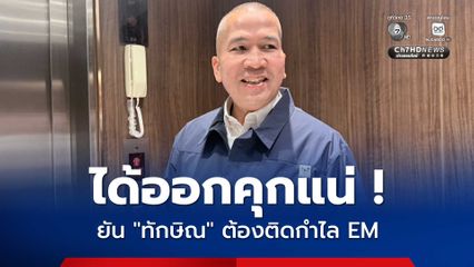 ได้ออกคุกแน่ ! ยัน ทักษิณ ชินวัตร จะต้องติดกำไล EM