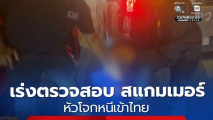 เร่งตรวจสอบ สแกมเมอร์ หัวโจกหนีเข้าไทย