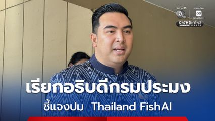 รมช.เกษตรฯ เรียก อธิบดีกรมประมง ชี้แจงปม Thailand fishAI วันนี้ ปัดยังไม่ตั้งกรรมการสอบ ขอดูรายละเอียดก่อน