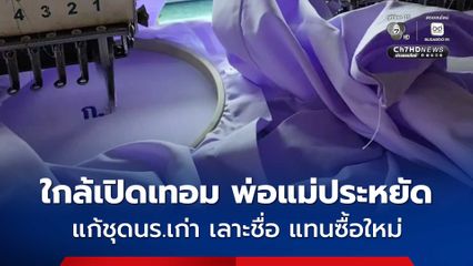 ใกล้เปิดเทอม พ่อแม่ประหยัด แก้ชุดนร.เก่า เลาะชื่อ แทนซื้อใหม่