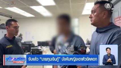 จับแล้ว นายทุนเงินกู้ บังคับหญิงเอาตัวขัดดอก