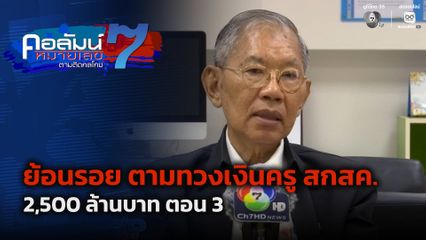 คอลัมน์หมายเลข 7 : ย้อนรอย ตามทวงเงินครู สกสค. 2,500 ล้านบาท ตอน 3