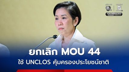 มติ ครม. ยกเลิก MOU 44 ใช้กลไก UNCLOS คุ้มครองผลประโยชน์ชาติ