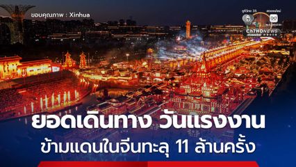 ฟรีวีซาดันยอดเดินทางข้ามแดนในจีน ช่วงหยุดยาววันแรงงานทะลุ 11 ล้านครั้ง
