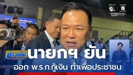 นายกฯ ยัน ออก พ.ร.ก.กู้เงิน ทำเพื่อประชาชน