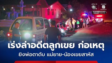 เร่งล่าอดีตลูกเขย บุกบ้านยิงพ่อตาเสียชีวิต ยิงแม่ยายและน้องเขยสาหัส