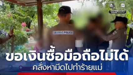 หนุ่มคลุ้มคลั่ง ขอเงินแม่ไม่ได้ หามีดไปทำร้าย