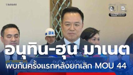 อนุทิน-ฮุน มาเนต พบกันครั้งแรกหลังยกเลิก MOU 44