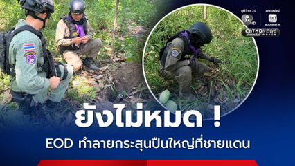 ยังไม่หมด EOD ทำลายกระสุนปืนใหญ่ที่ชายแดน